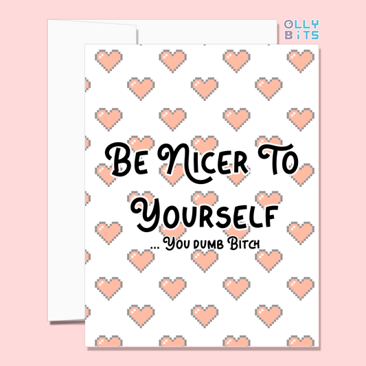 Be Nicer To Yourself ... You Stupid B!@#$ Greeting Card